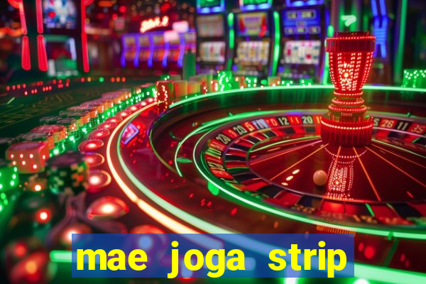 mae joga strip poker com o filho